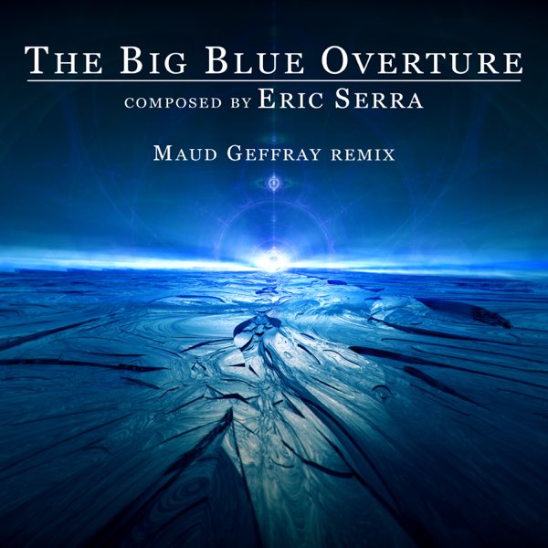 The Big Blue Overture (Remix) - Single – Album par Eric Serra & Maud  Geffray – Apple Music