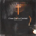 Cross You've Carried 