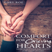 Gary Roe - Comfort for Grieving Hearts: Hope and Encouragement for Times of Loss (Good Grief Series) (Unabridged) artwork