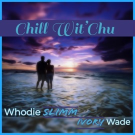 Chill Wit Chu (feat. Ivory Wade) Whodie Slimm