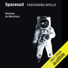 Spacesuit: Fashioning Apollo (Unabridged) - Nicholas de Monchaux