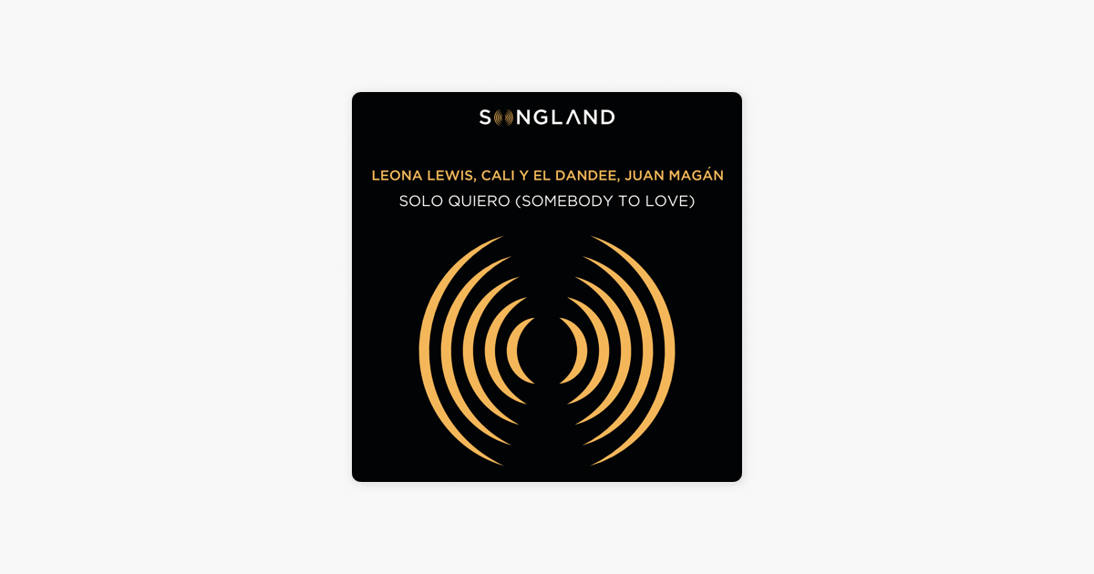 Solo Quiero Somebody To Love From Songland Single By Leona Lewis Cali Y El Dandee Juan Magan On Apple Music All content on this page is the property of the copyright owner of the original composition. apple music