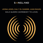Solo Quiero (Somebody To Love) [From Songland] - Leona Lewis, Cali y El Dandee & Juan Magán