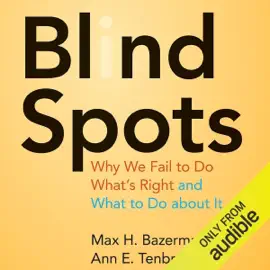 Blind Spots: Why We Fail to Do What’s Right and What to Do about It (Unabridged)