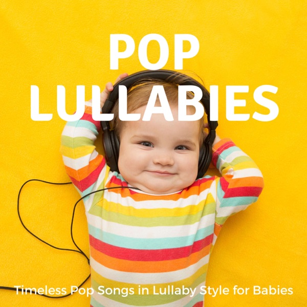 Pop Lullabies: Timeless Pop Songs in Lullaby Style for Baby Naptime