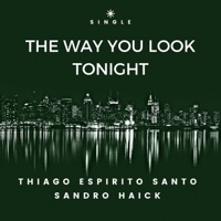 The Way You Look Tonight - Single - Sandro Haick & Thiago Espírito Santo