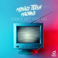 Can't Let You Go — Monaco Trash Machine