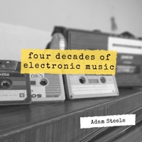 Four Decades of Electronic Music - Adam Steele