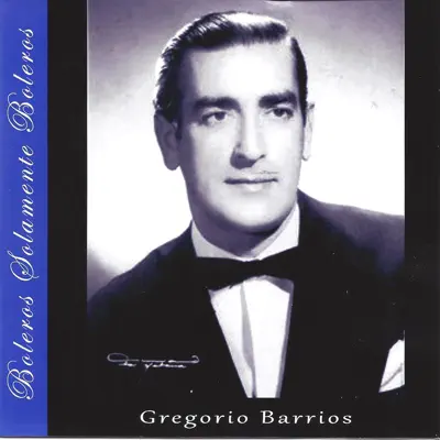 Boleros Solamente Boleros: Gregorio Barrios - Gregório Barrios Boleros Solamente Boleros: Gregorio Barrios - Gregório Barrios