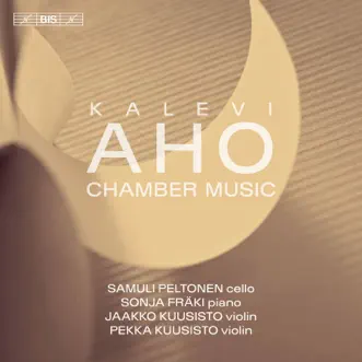 Kalevi Aho: Chamber Music by Samuli Peltonen, Sonja Fraki & Jaakko Kuusisto album reviews, ratings, credits