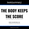 The Body Keeps the Score by Bessel Van der Kolk, M.D. - Book Summary: Brain, Mind, and Body in the Healing of Trauma - FlashBooks & Dean Bokhari