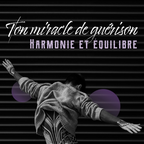 Ton miracle de guérison: Harmonie et équilibre - Pleine conscience, Des ondes positives, Energie nettoyer, Musique de relaxation