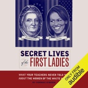 Secret Lives of the First Ladies: What Your Teachers Never Told you About the Women of The White House (Unabridged) - Cormac O'Brien
