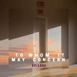 To Whom It May Concern - Single - Brianna To Whom It May Concern - Single - Brianna
