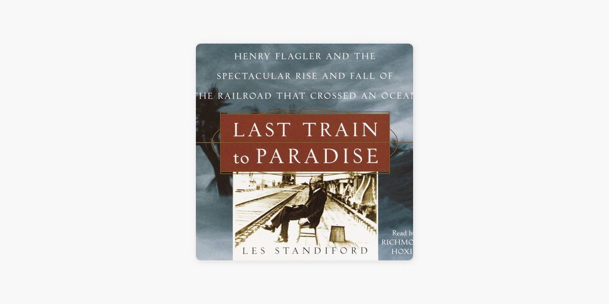 Last Train to Paradise: Henry Flagler and the Spectacular Rise and