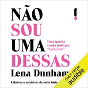 Não sou uma dessas: Uma garota conta tudo que “aprendeu” (Unabridged) - Lena Dunham & Lourdes Sette - tradução