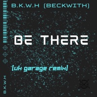 Be There (UK Garage Remix) - Single - B.K.W.H