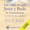 Las vidas en que Jesús y Buda se conocieron [The Lives in Which Jesus and Buddha Met]: Una historia de poderosos compañeros (Unabridged) - Gary R. Renard