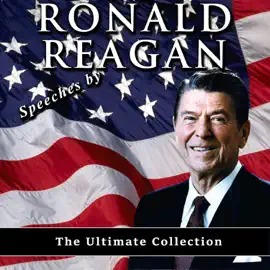 Speeches by Ronald Reagan - The Ultimate Collection