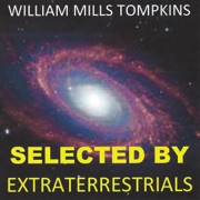 Selected by Extraterrestrials: My Life in the Top Secret World of UFOs, Think-Tanks and Nordic Secretaries (Unabridged) - William Mills Tompkins