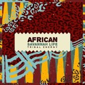 African Savannah Life: Tribal Energy, Exotic Shamanic Rhythms, Ethnic Soundscapes artwork