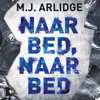 Naar bed, naar bed - M.J. Arlidge