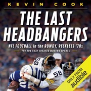 The Last Headbangers: NFL Football in the Rowdy, Reckless 70s - The Era that Created Modern Sports (Unabridged) - Kevin Cook