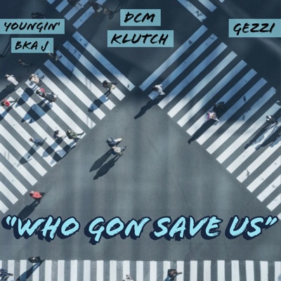 Who Gon Save Us (feat. Youngin' Bka J & Gezzi) - Single