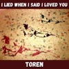 Toren - I Lied When I Said I Loved You