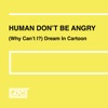 Human Don't Be Angry