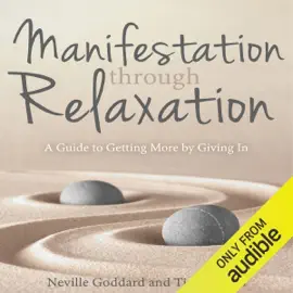 Manifestation Through Relaxation: A Guide to Getting More by Giving In (Unabridged)