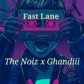 Fast Lane (feat. Ghandiii) The Noiz