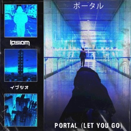 Portal (Let You Go) Ipsiom