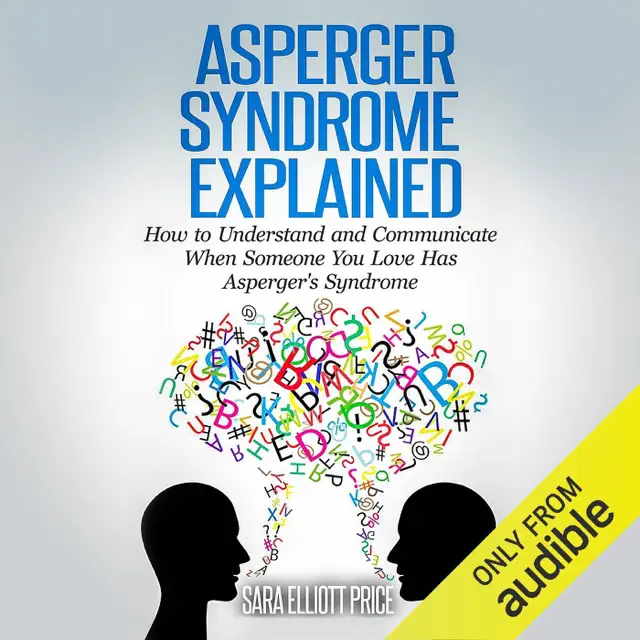 Asperger Syndrome Explained: How to Understand and Communicate When Someone You Love Has Asperger's Syndrome (Unabridged)