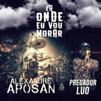 Lá Onde Eu Vou Morar (Ao Vivo) - Single - Alexandre Aposan & Pregador Luo