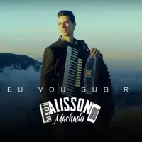 Eu Vou Subir — Alisson Machado