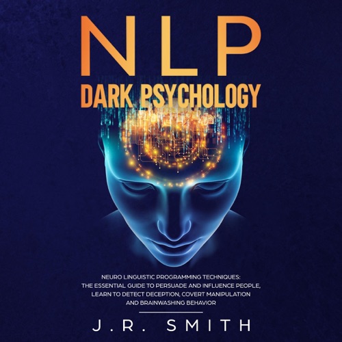 NLP Dark Psychology: Neuro-Linguistic Programming Techniques: The Essential Guide to Persuade and Influence People, Learn to Detect Deception, Covert Manipulation and Brainwashing Behavior (Unabridged) cover