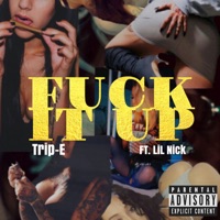Fuck It Up (feat. Lil Nick) - Single - Trip-E