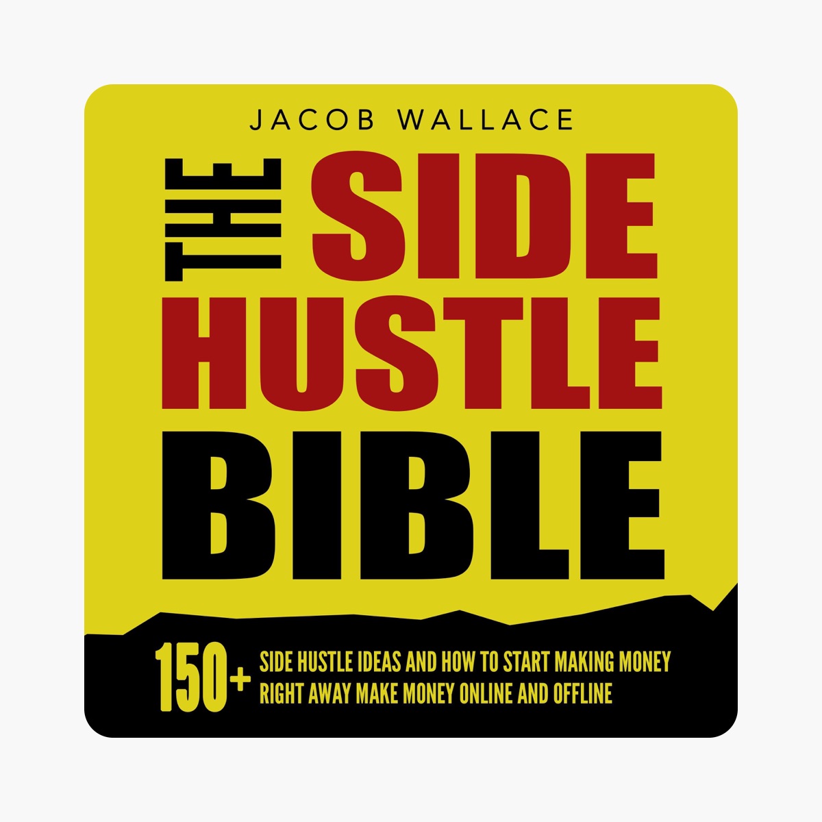 The Side Hustle Bible: 150+ Side Hustle Ideas and How to Start