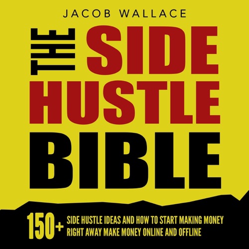 The Side Hustle Bible: 150+ Side Hustle Ideas and How to Start Making Money Right Away - Make Money Online and Offline (Unabridged) cover
