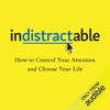Indistractable: How to Control Your Attention and Choose Your Life (Unabridged) - Nir Eyal & Julie Li