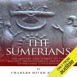The Sumerians: The History and Legacy of the Ancient Mesopotamian Empire That Established Civilization (Unabridged)