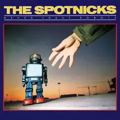 Never Trust Robots - The Spotnicks Never Trust Robots - The Spotnicks