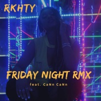 Friday Night Remix (feat. CaNn CaNn) [Remix] - Single - RKHTY