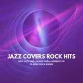 Jazz Covers Rock Hits: New Jazz and Lounge Arrangements of Classic Rock Songs artwork