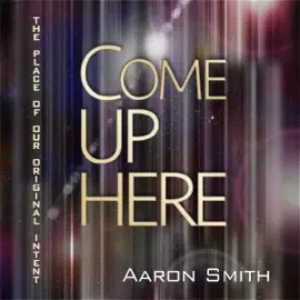 Come Up Here: The Place of Our Original Intent (Unabridged)