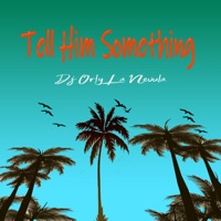 Tell Him Something - DJ Orly La Nevula