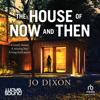 The House of Now and Then - Jo Dixon