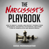 The Narcissist's Playbook: How to Identify, Disarm, and Protect Yourself from Narcissists, Sociopaths, Psychopaths, and Other Types of Manipulative and Abusive People (Unabridged) - Dana Morningstar