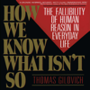 How We Know What Isn't So: The Fallibility of Human Reason in Everyday Life (Unabridged) - Thomas Gilovich